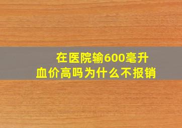 在医院输600毫升血价高吗为什么不报销