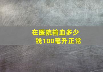 在医院输血多少钱100毫升正常