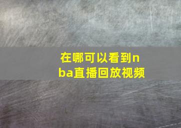 在哪可以看到nba直播回放视频