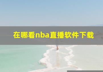 在哪看nba直播软件下载