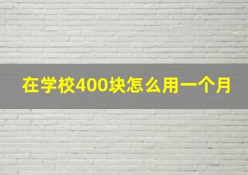 在学校400块怎么用一个月