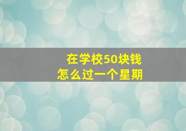 在学校50块钱怎么过一个星期