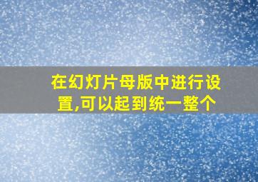 在幻灯片母版中进行设置,可以起到统一整个