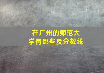 在广州的师范大学有哪些及分数线