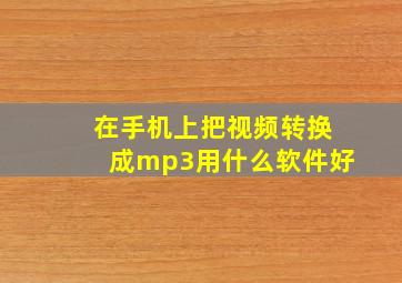 在手机上把视频转换成mp3用什么软件好