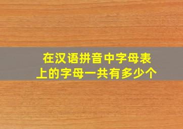 在汉语拼音中字母表上的字母一共有多少个