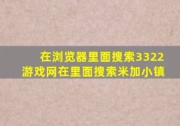 在浏览器里面搜索3322游戏网在里面搜索米加小镇