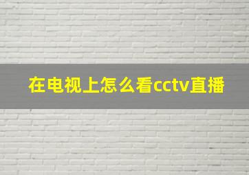 在电视上怎么看cctv直播