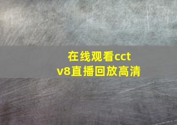 在线观看cctv8直播回放高清