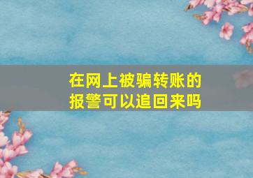 在网上被骗转账的报警可以追回来吗