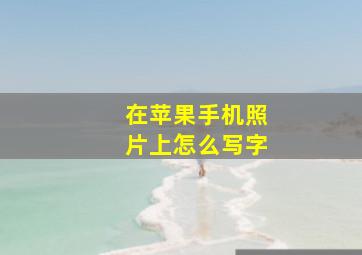 在苹果手机照片上怎么写字