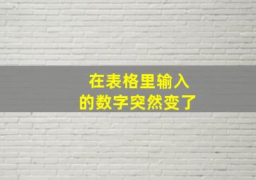 在表格里输入的数字突然变了