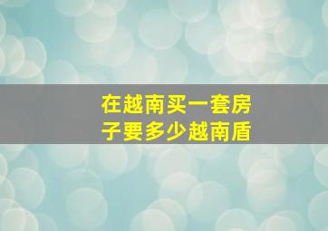 在越南买一套房子要多少越南盾