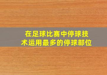 在足球比赛中停球技术运用最多的停球部位