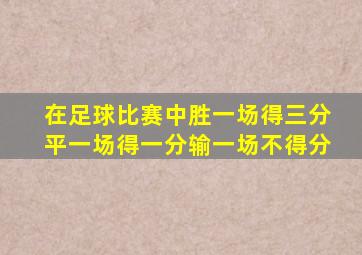 在足球比赛中胜一场得三分平一场得一分输一场不得分