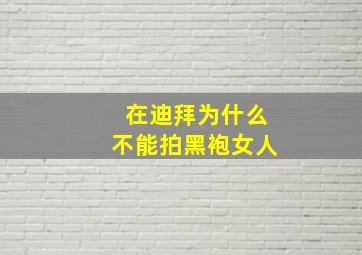 在迪拜为什么不能拍黑袍女人