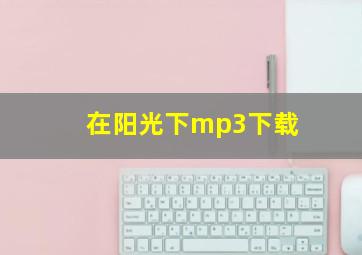 在阳光下mp3下载