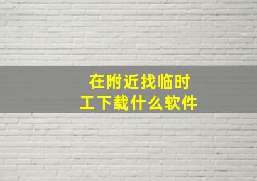 在附近找临时工下载什么软件