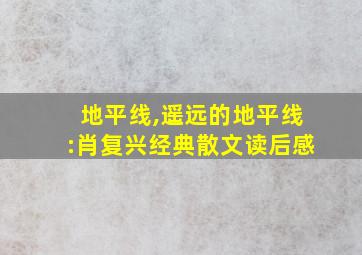 地平线,遥远的地平线:肖复兴经典散文读后感