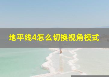 地平线4怎么切换视角模式