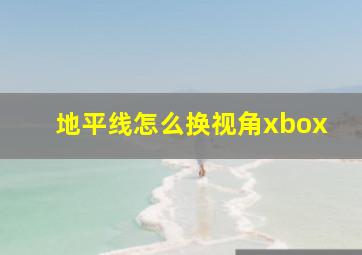 地平线怎么换视角xbox