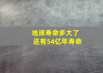 地球寿命多大了还有54亿年寿命