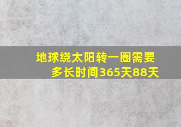 地球绕太阳转一圈需要多长时间365天88天