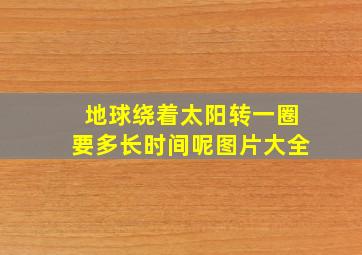 地球绕着太阳转一圈要多长时间呢图片大全