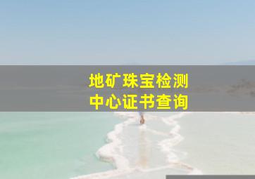 地矿珠宝检测中心证书查询