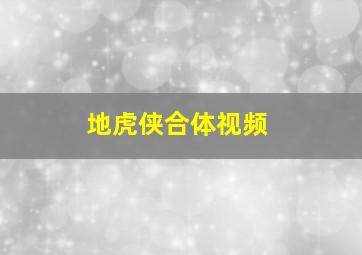 地虎侠合体视频