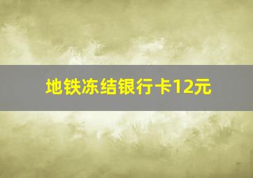 地铁冻结银行卡12元