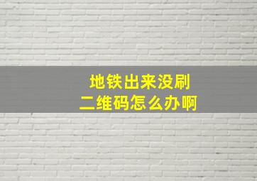 地铁出来没刷二维码怎么办啊