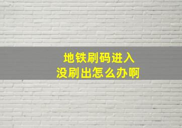 地铁刷码进入没刷出怎么办啊