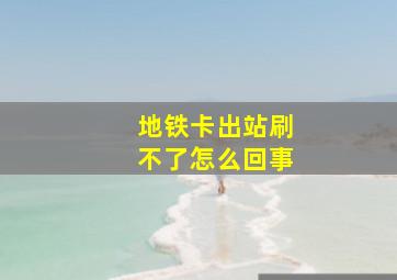 地铁卡出站刷不了怎么回事