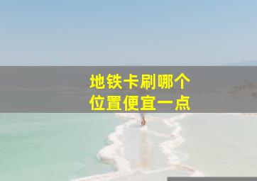 地铁卡刷哪个位置便宜一点