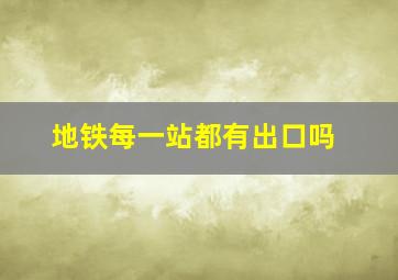 地铁每一站都有出口吗