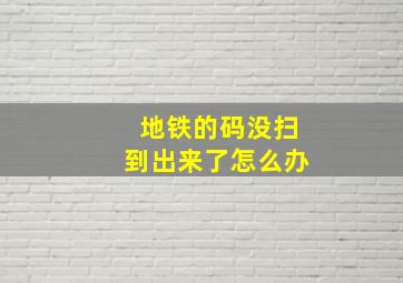 地铁的码没扫到出来了怎么办