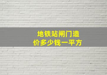 地铁站闸门造价多少钱一平方