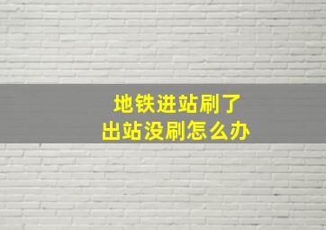 地铁进站刷了出站没刷怎么办