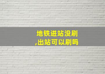 地铁进站没刷,出站可以刷吗