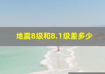 地震8级和8.1级差多少