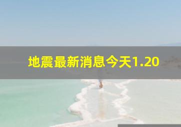 地震最新消息今天1.20