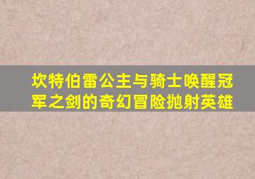 坎特伯雷公主与骑士唤醒冠军之剑的奇幻冒险抛射英雄