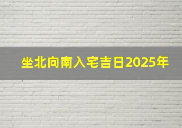 坐北向南入宅吉日2025年