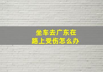 坐车去广东在路上受伤怎么办