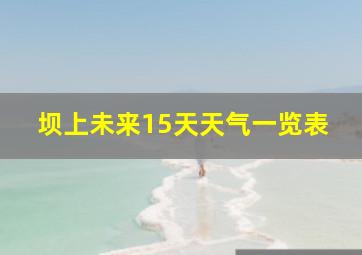 坝上未来15天天气一览表