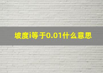 坡度i等于0.01什么意思