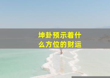 坤卦预示着什么方位的财运