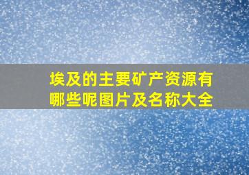 埃及的主要矿产资源有哪些呢图片及名称大全