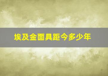 埃及金面具距今多少年